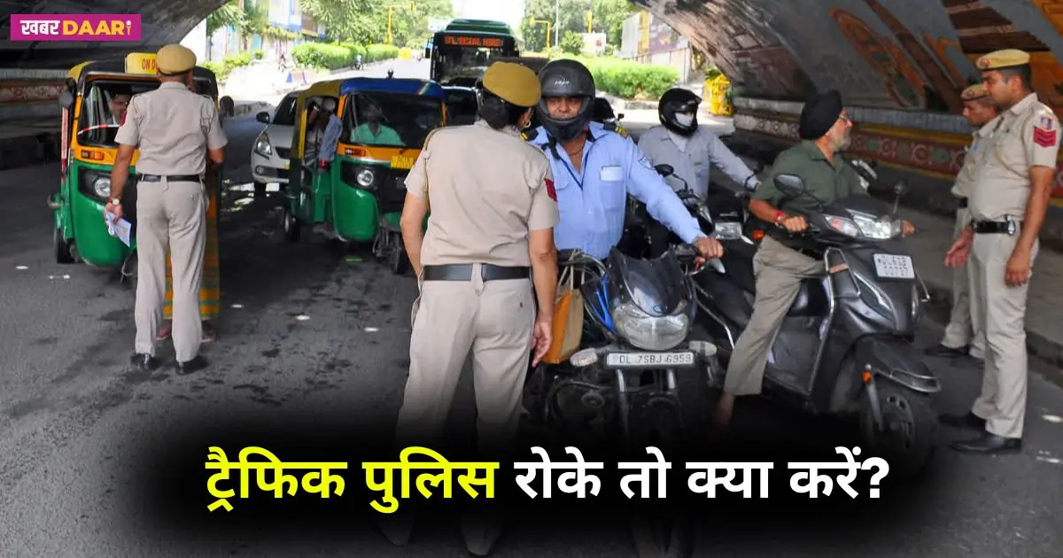 ट्रैफिक पुलिस गाड़ी रोक ले तो क्या करना चाहिए