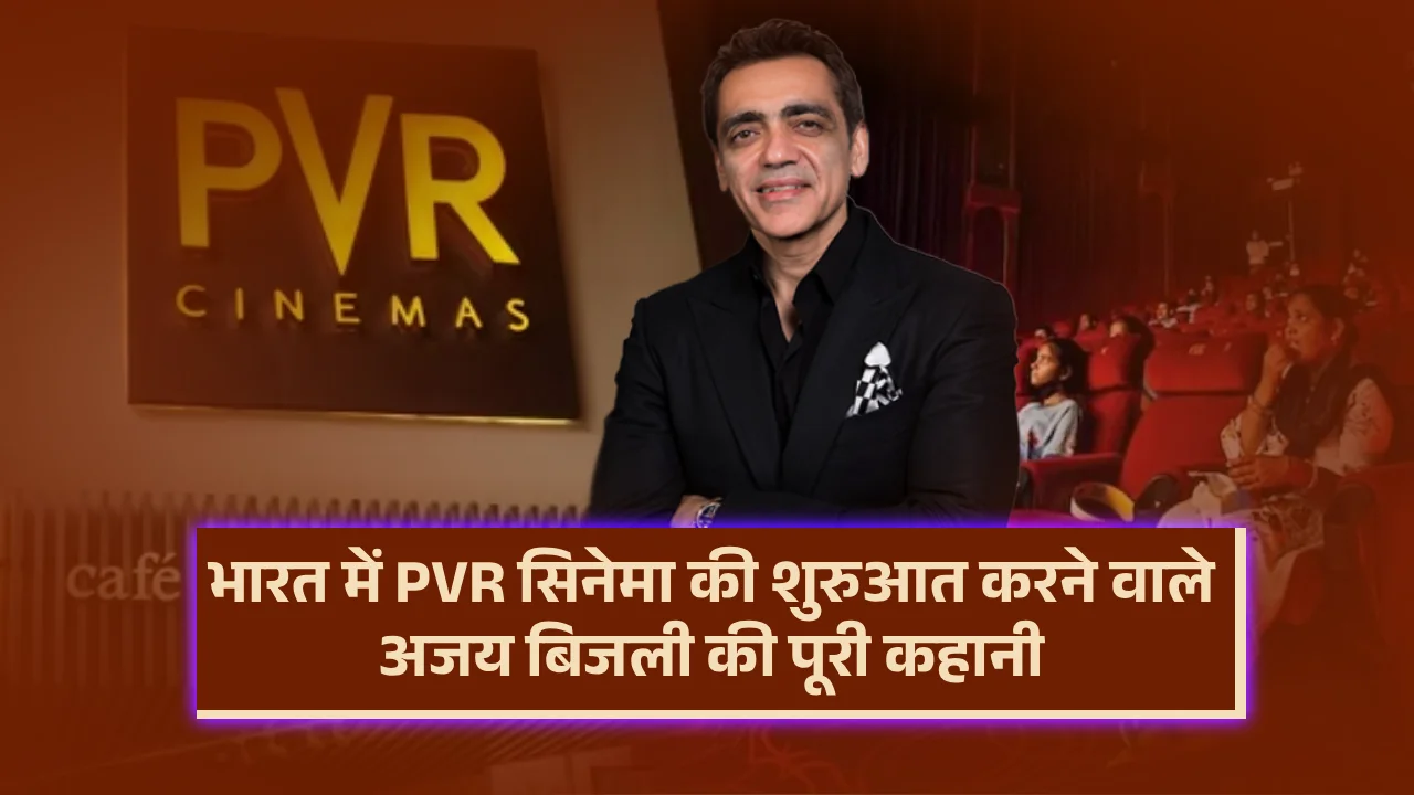 pvr cinemas founder ajay bijli story